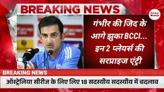 IND vs AUS : गंभीर की जिद के आगे झुका BCCI... इन 2 प्लेयर्स की सरप्राइज एंट्री !