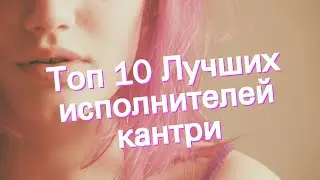 Топ 10 Лучших исполнителей кантри