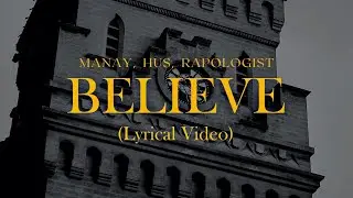 Manay, Hus, Rapologist - Believe (Lyrical Video)