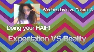 Expectation vs Reality: Doing your hair! - Wednesday's w/ Tara!
