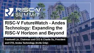 RISC-V FutureWatch - Andes Technology: Expanding the RISC-V Horizon an... Frankwell Lin & Charlie Su