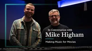 In Conversation with Mike Higham | Composing and Producing Music for Movies