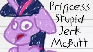 Princess Stupid Jerk McButt [Pony Fanfiction] (Comedy/Drama)