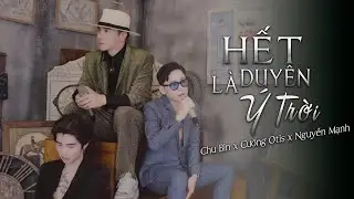 HẾT DUYÊN LÀ Ý TRỜI | CHU BIN x NGUYEN MANH x CUONG OTIS | còn duyên thì bên nhau hết duyên là do ..