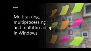 1. Multitasking, multiprocessing and multi-threading in Windows