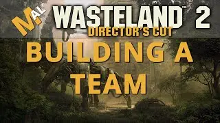 How To Build A Team - A Wasteland 2 Directors Cut Guide