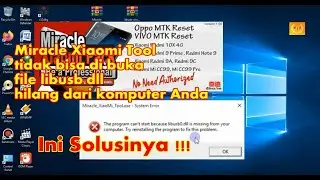 Solution Miracle Xiaomi Tool V1.56 The can't start because libusb0.dll is missing from your computer
