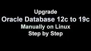 Oracle Database 12c to 19c Upgrade Manually on Linux