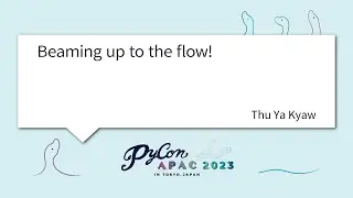 [PyCon APAC 2023] Beaming up to the flow! by Thu Ya Kyaw