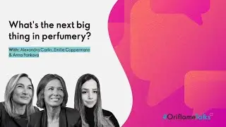 The next big thing in perfumery, Alexandra Carlin, Emelie Copperman & Anna Pavlenko | #OriflameTalks