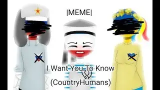 |MEME| I Want You To Know (CountryHumans) {Russia, Crimea and Ukraine}