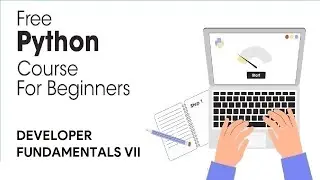 DEVELOPER FUNDAMENTALS VII - Python Full Course for Beginners 2023