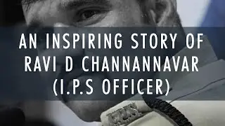 An inspiring story of Ravi D Channannavar - Ravi D Channannavar IPS life story.