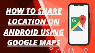 How To Share Location on Android Using Google Map
