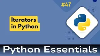 47. Python Essentials: Iterators in Python