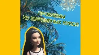 НЕУДОБСТВА НЕ ШАРНИРНЫХ КУКОЛ В РЕАЛЬНОМ МИРЕ!