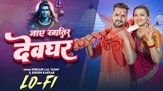 जाए खातिर देवघर | Khesari Lal Yadav | Jaye Khatir Devghar | Bolbam Lofi | GMJ