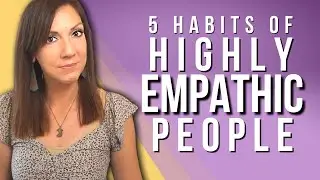 5 Habits of Highly Empathetic People