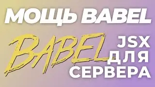 Babel: Пишем СЕРВЕР на JSX! Как и для чего используют известный транспайлер (часть 1)
