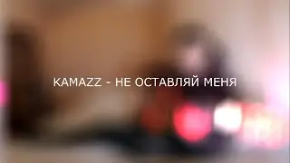 Kamazz - Не оставляй меня