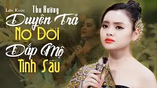 Liên khúc: Duyên Trả Nợ Đời - Đắp Mộ Tình Sầu | Thu Hường