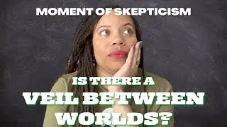 Is there a VEIL between worlds? | Moment of Skepticism #theveil #spirits