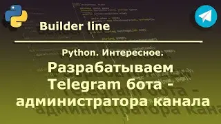 Разрабатываем бота - администратора для Telegram канала на Python