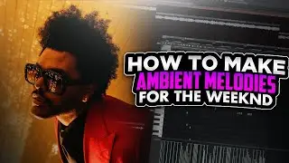 HOW TO MAKE AMBIENT MELODIES FOR THE WEEKND l FL STUDIO