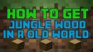 HOW TO GET JUNGLE WOOD ON A WORLD MADE BEFORE TU13
