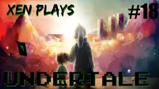 Xen Plays: Undertale[P18][FINAL]