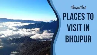Top Beautiful places to visit in Bhojpur | भोजपुर जिल्लाको रमणीय ठाउँहरु | SherpaChat