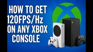 How To Get 120FPS/Hz On Any Xbox Console (XB1/S/X/SERIES S&X, UPDATED MAY 2025!) Do It NOW!