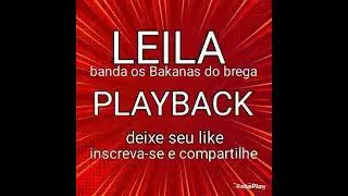 LEILA ,  PLAYBACK, OS BAKANAS, DO BREGA