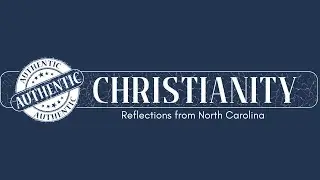 Authentic Christianity - Reflections from North Carolina - Part 3