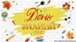 ДЕНЬ ЗНАНИЙ 2021👩🏻‍🏫 КУРЧАТОВСКАЯ ШКОЛА
