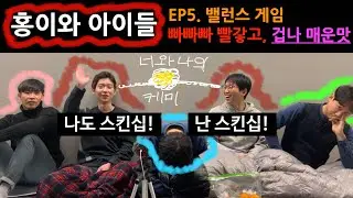 EP5. 밸런스 게임 | 애매한 19금 2편 | 겁나게 매운맛 | 미완성 어른들의 수다 타임: 홍이와 아이들