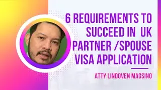 TOP 6 REQUIREMENTS TO SUCCEED IN YOUR UK SPOUSE /PARTNER VISA APPLICATION. by Atty Magsino
