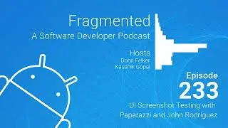 Fragmented Podcast Episode #233: UI Screenshot Testing with Paparazzi and John Rodriguez
