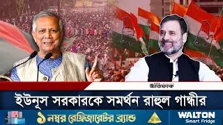 ড. ইউনূস সরকারকে সমর্থন রাহুল গান্ধীর | Dr Yunus | Rahul Gandhi | Daily Ittefaq