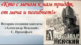 «Кто с мечом к нам придёт, от меча и погибнет!» - История создания кантаты «Александр Невский»