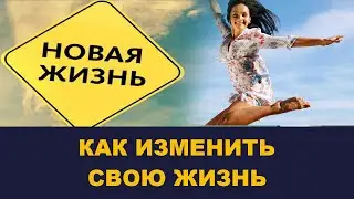 Как изменить свою жизнь. С чего начать изменять себя. Выпуск # 149