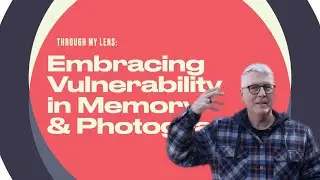 Through My Lens:  Embracing Vulnerability in Memory & Photography #photography #mindfulness