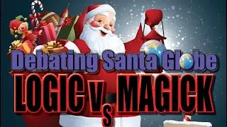 Debating Santa Globe ~ ? Logic Vs Magick ?
