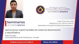 Seminarios #LACoNGAphysics | Aplicaciones experimentales de biosensores y microfluídica - Pedro E