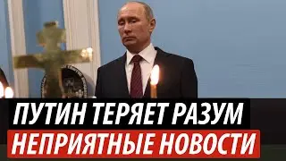 Путин теряет разум. Неприятные новости для Кремля