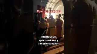 ПАСХАЛЬНЫЙ НОЧНОЙ КРЕСТНЫЙ ХОД У ЗАКРЫТЫХ ВОРОТ ХРАМА