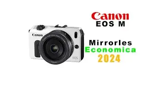 Camara calidad precio para empezar, la Mirrorles Canon EOS M en 2024