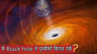 के ब्ल्याकहोलले पृथ्वीको विनाश गर्छ ?