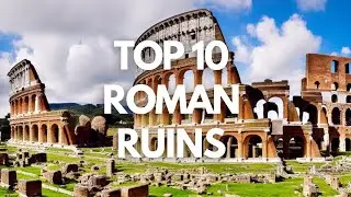 Lost Wonders: 10 Incredible Roman Ruins