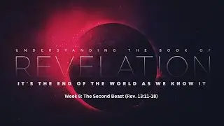 Week 8: The Second Beast (Rev. 13:11-18)